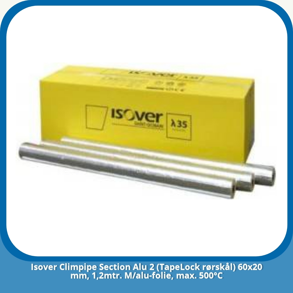 Anmeldelse af Isover Climpipe Section Alu 2 (TapeLock rørskål) 60x20 mm, 1,2mtr. M/alu-folie, max. 500°C