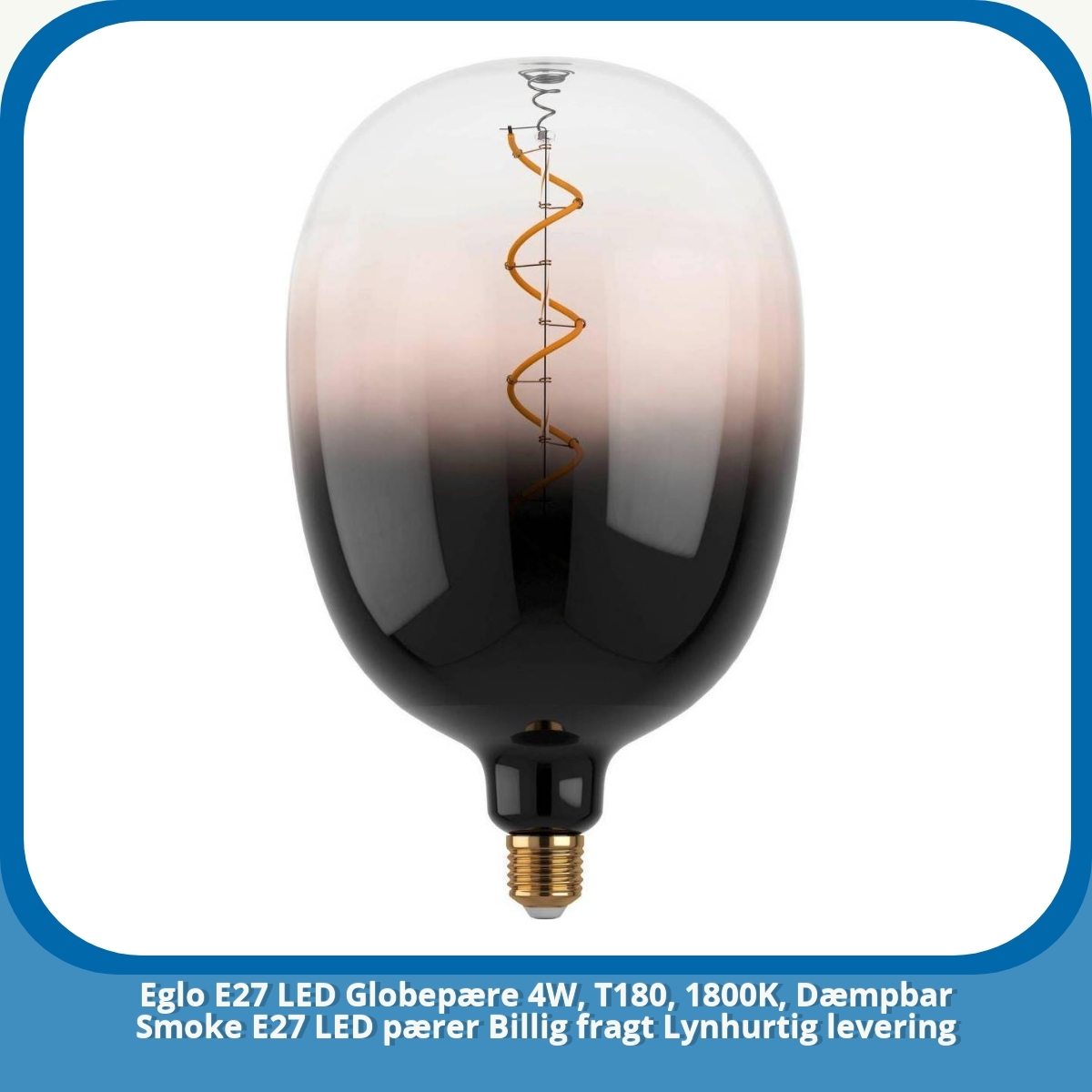 Anmeldelse af Eglo E27 LED Globepære 4W, T180, 1800K, Dæmpbar Smoke E27 LED pærer Billig fragt Lynhurtig levering