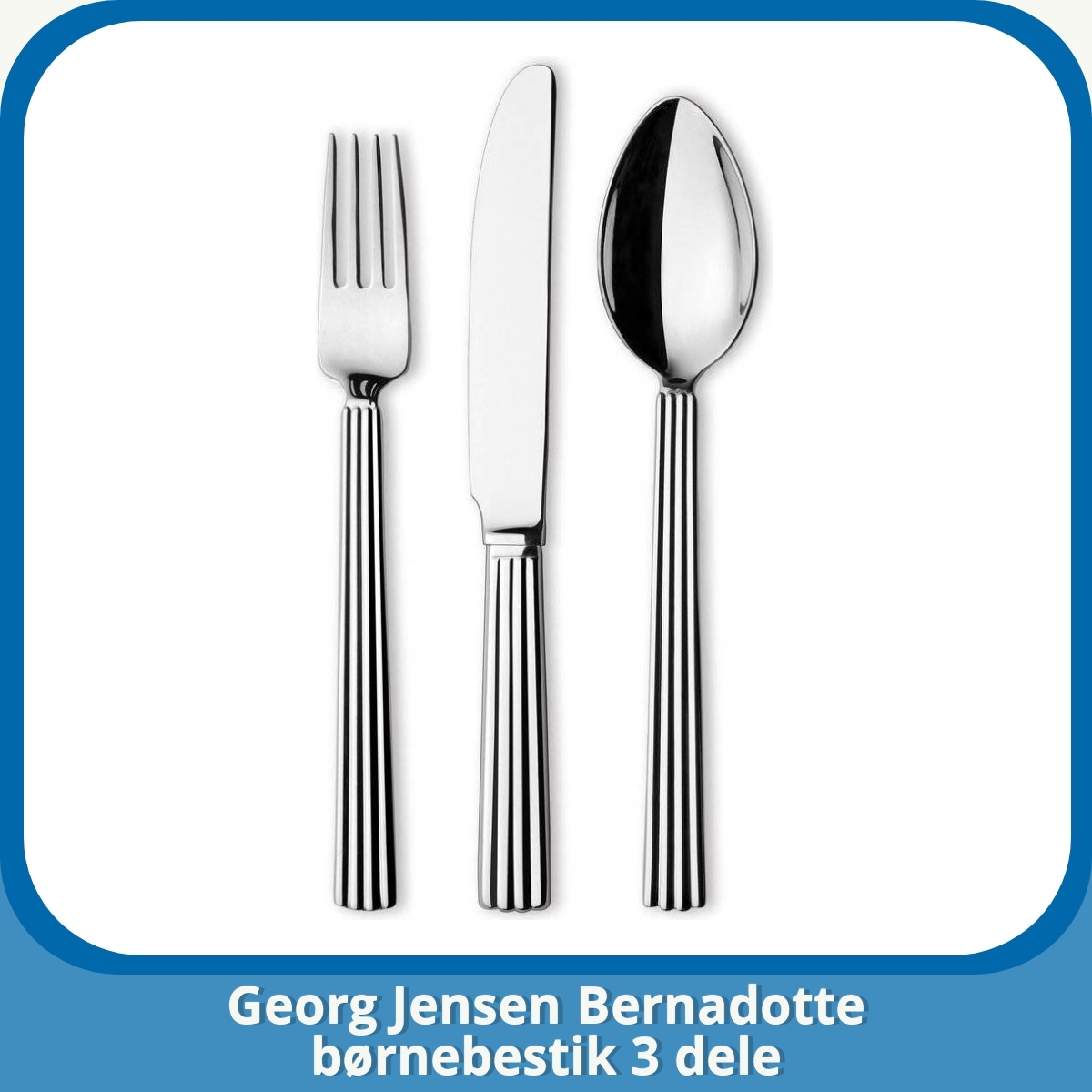 Anmeldelse af Georg Jensen Bernadotte børnebestik 3 dele