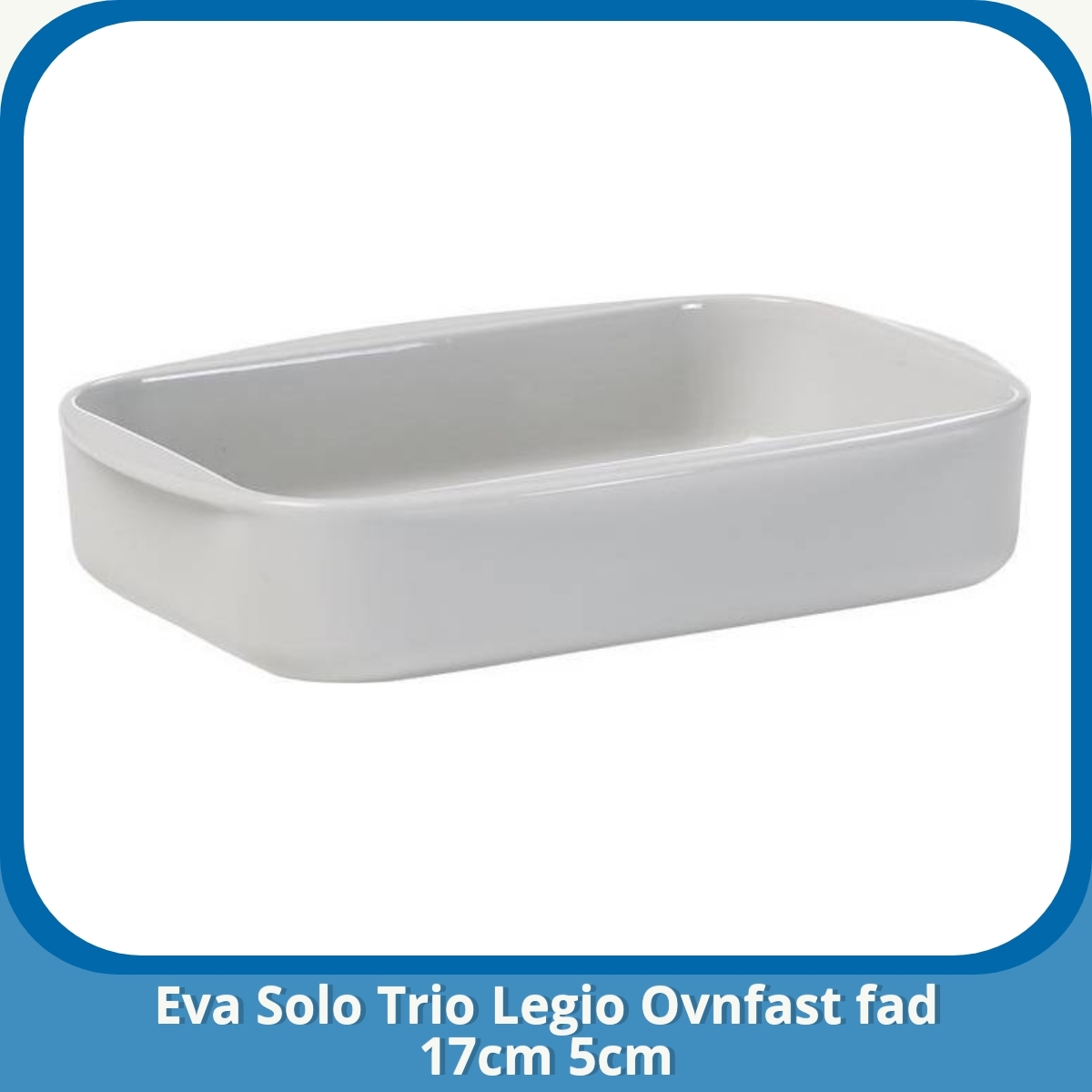 Anmeldelse af Eva Solo Trio Legio Ovnfast fad 17cm 5cm