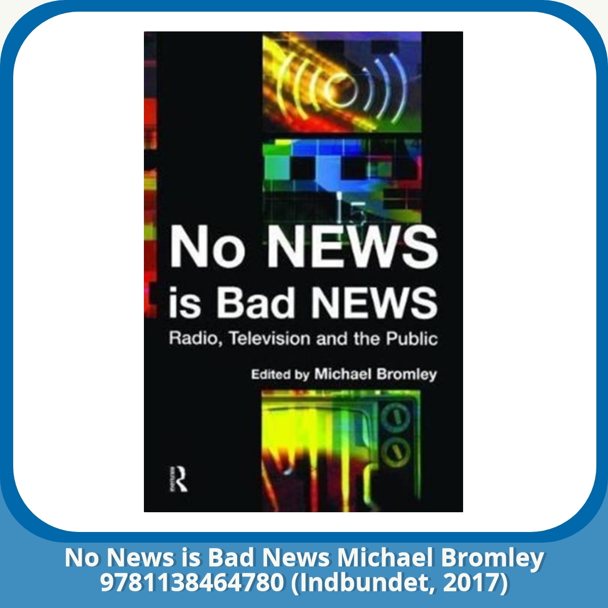 Anmeldelse af No News is Bad News Michael Bromley 9781138464780 (Indbundet, 2017)